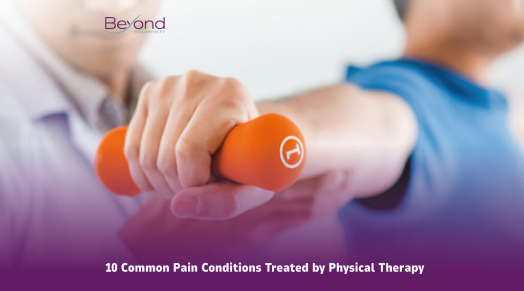 10 Common Pain Conditions Treated by Physical Therapy - Beyond Integrative PT